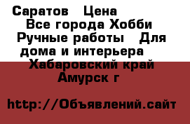 Саратов › Цена ­ 35 000 - Все города Хобби. Ручные работы » Для дома и интерьера   . Хабаровский край,Амурск г.